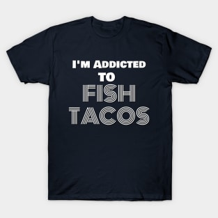 addicted to fish tacos T-Shirt